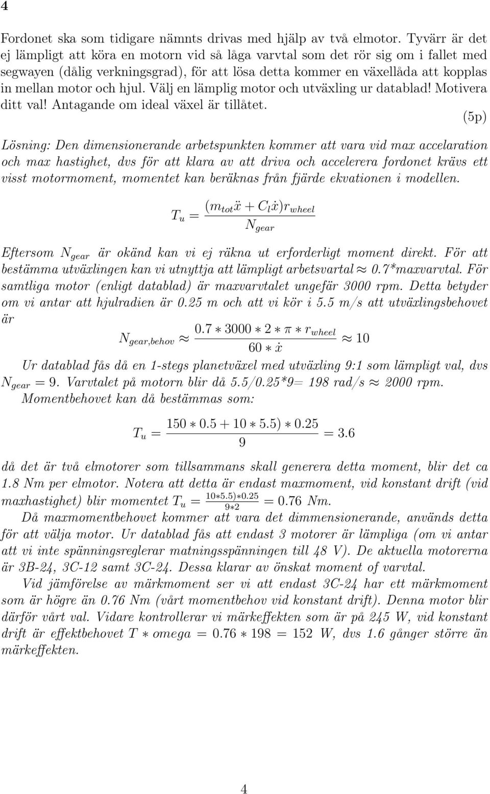 hjul. Välj en lämplig motor och utväxling ur datablad! Motivera ditt val! Antagande om ideal växel är tillåtet.