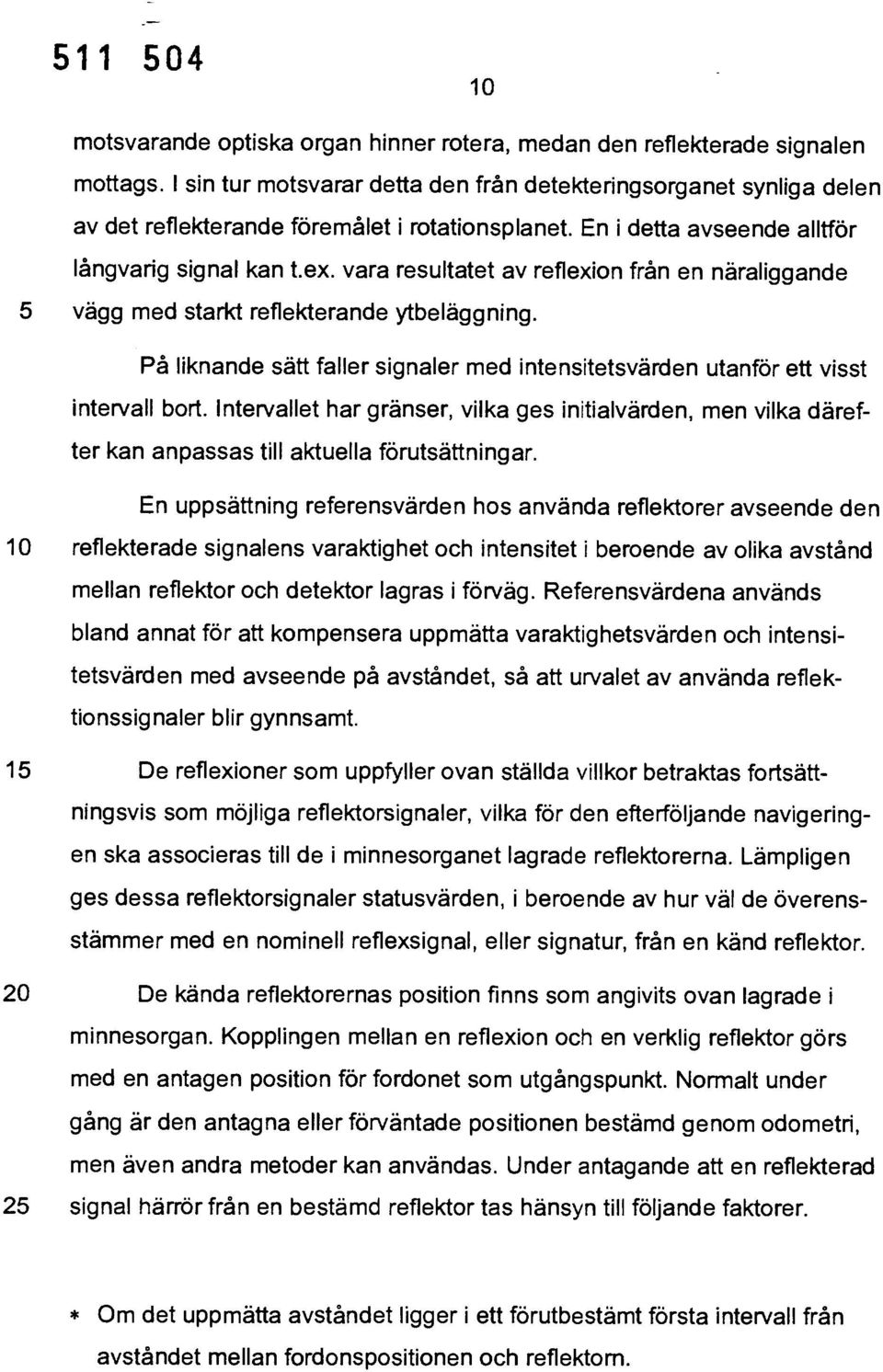 vara resultatet av reflexion från en näraliggande 5 vägg med starkt reflekterande ytbeläggning. På liknande sätt faller signaler med intensitetsvärden utanför ett visst intervall bort.