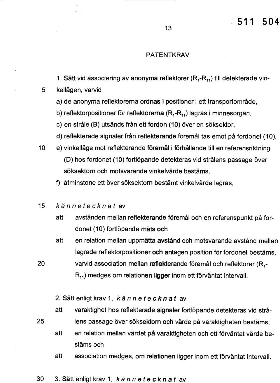 reflektorerna (R 1-R 11 ) lagras i minnesorgan, c) en stråle (B) utsänds från ett fordon (10) över en söksektor, d) reflekterade signaler från reflekterande föremål tas emot på fordonet (10), 10 e)