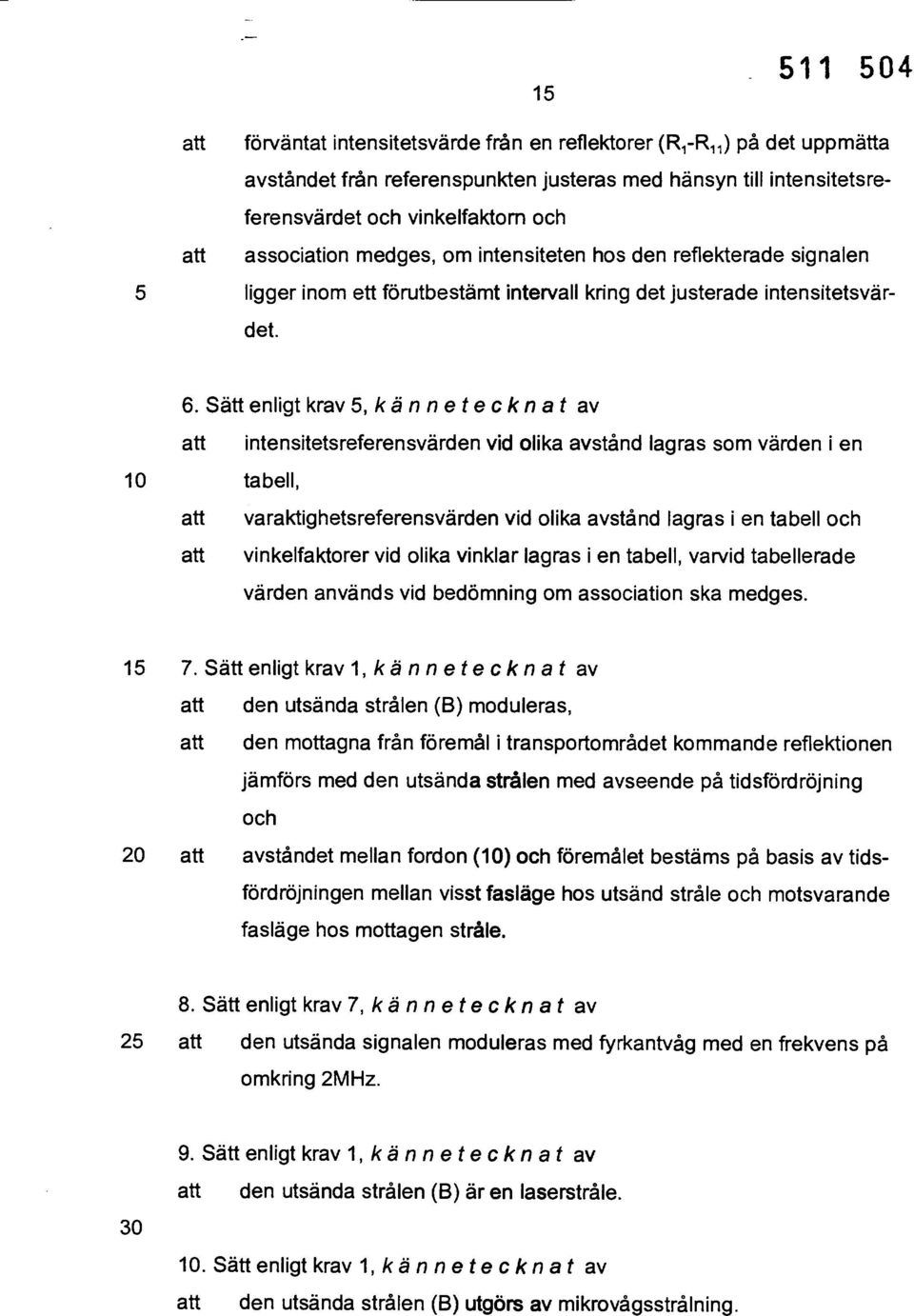 Sätt enligt krav 5, kännetecknat av att intensitetsreferensvärden vid olika avstånd lagras som värden i en 10 tabell, att varaktighetsreferensvärden vid olika avstånd lagras i en tabell och att