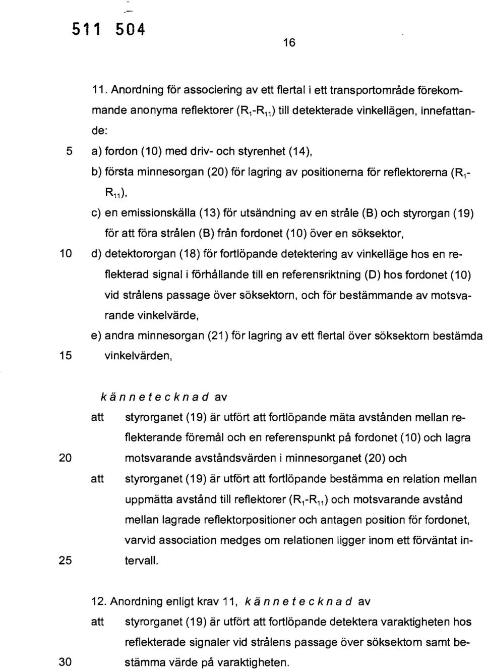 b) första minnesorgan (20) för lagring av positionerna för reflektorema (R 1 - R 11), c) en emissionskälla (13) för utsändning av en stråle (B) och styrorgan (19) för att föra strålen (B) från