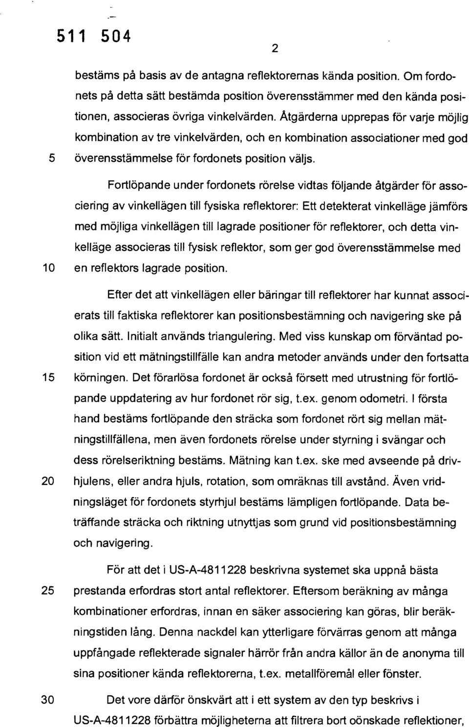 Fortlöpande under fordonets rörelse vidtas följande åtgärder för associering av vinkellägen till fysiska reflektorer: Ett detekterat vinkelläge jämförs med möjliga vinkellägen till lagrade positioner