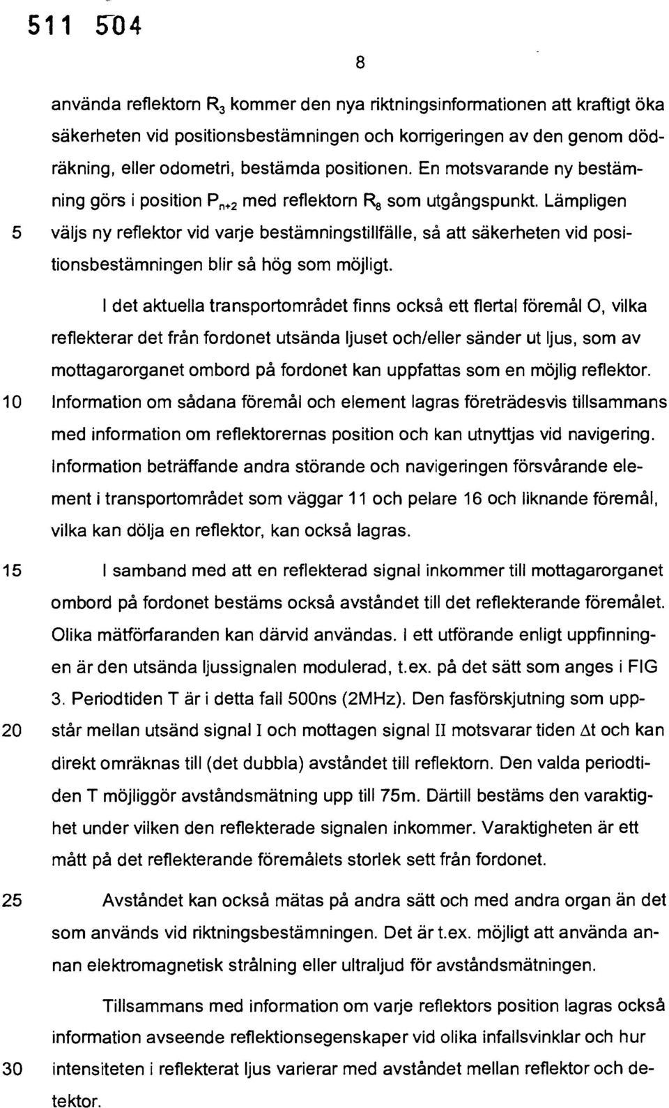 Lämpligen 5 väljs ny reflektor vid varje bestämningstillfälle, så att säkerheten vid positionsbestämningen blir så hög som möjligt.