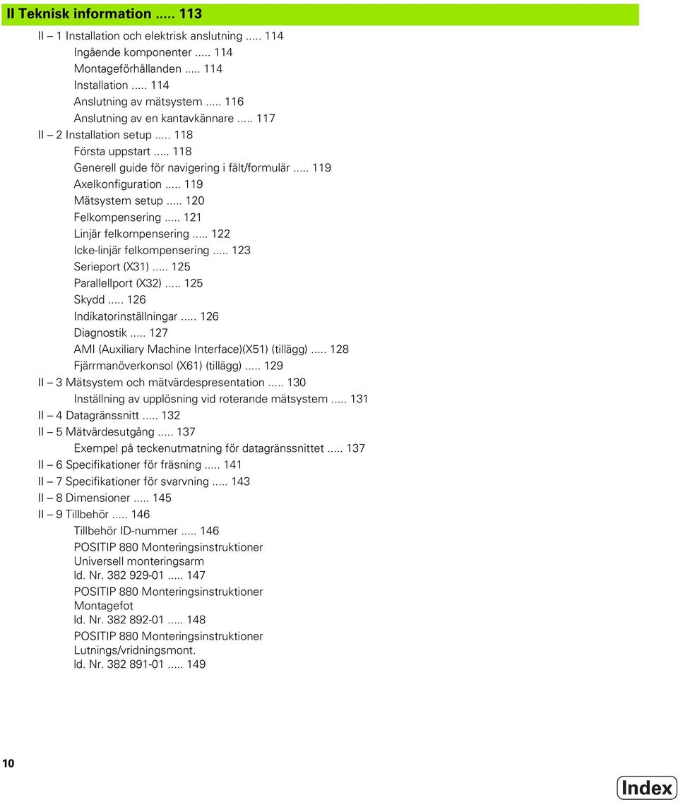 .. 120 Felkompensering... 121 Linjär felkompensering... 122 Icke-linjär felkompensering... 123 Serieport (X31)... 125 Parallellport (X32)... 125 Skydd... 126 Indikatorinställningar... 126 Diagnostik.