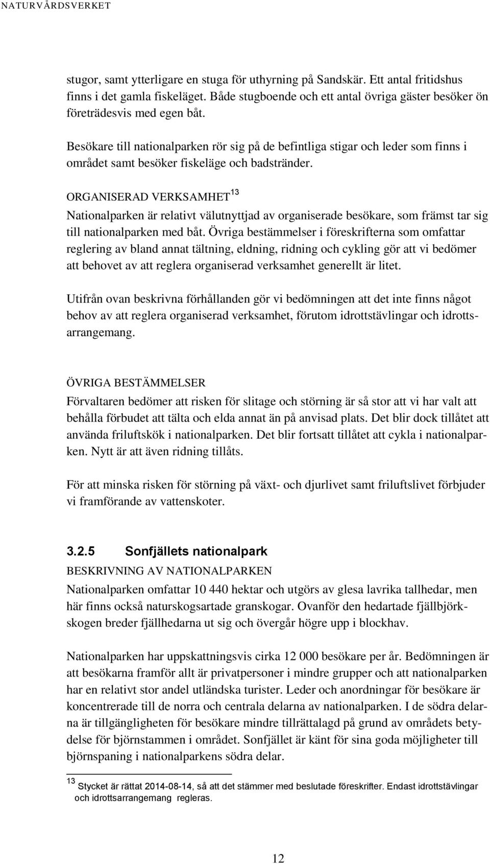 ORGANISERAD VERKSAMHET 13 Nationalparken är relativt välutnyttjad av organiserade besökare, som främst tar sig till nationalparken med båt.