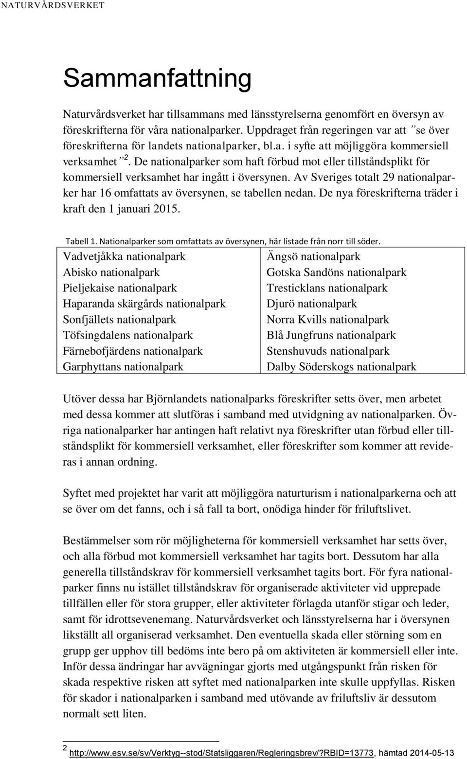 De nationalparker som haft förbud mot eller tillståndsplikt för kommersiell har ingått i översynen. Av Sveriges totalt 29 nationalparker har 16 omfattats av översynen, se tabellen nedan.