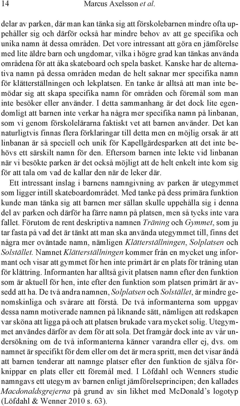 Kanske har de alternativa namn på dessa områden medan de helt saknar mer specifika namn för klätterställningen och lekplatsen.
