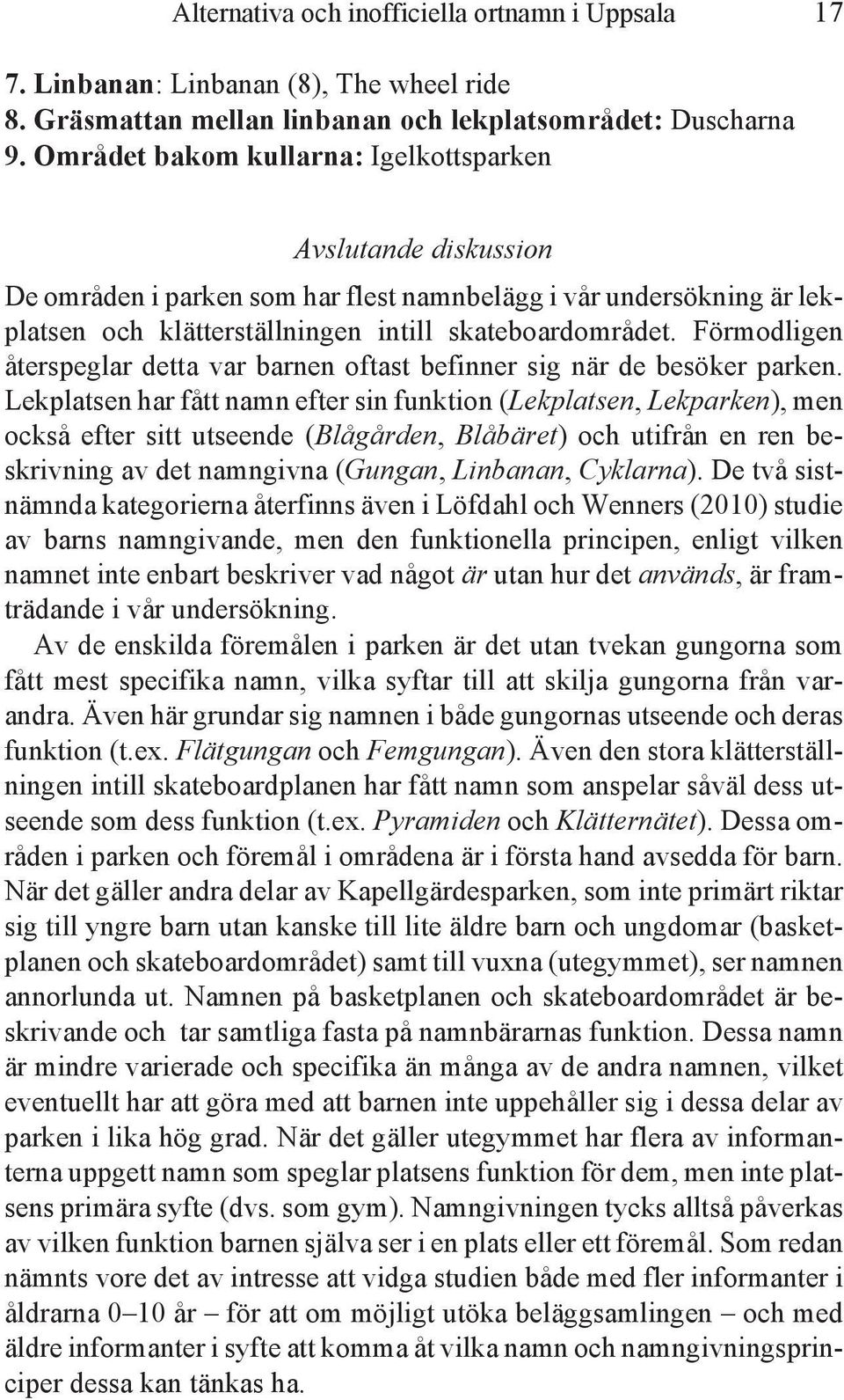 Förmodligen återspeglar detta var barnen oftast befinner sig när de besöker parken.