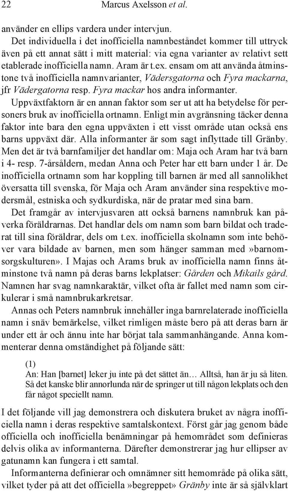 ensam om att använda åtminstone två inofficiella namnvarianter, Vädersgatorna och Fyra mackarna, jfr Vädergatorna resp. Fyra mackar hos andra informanter.