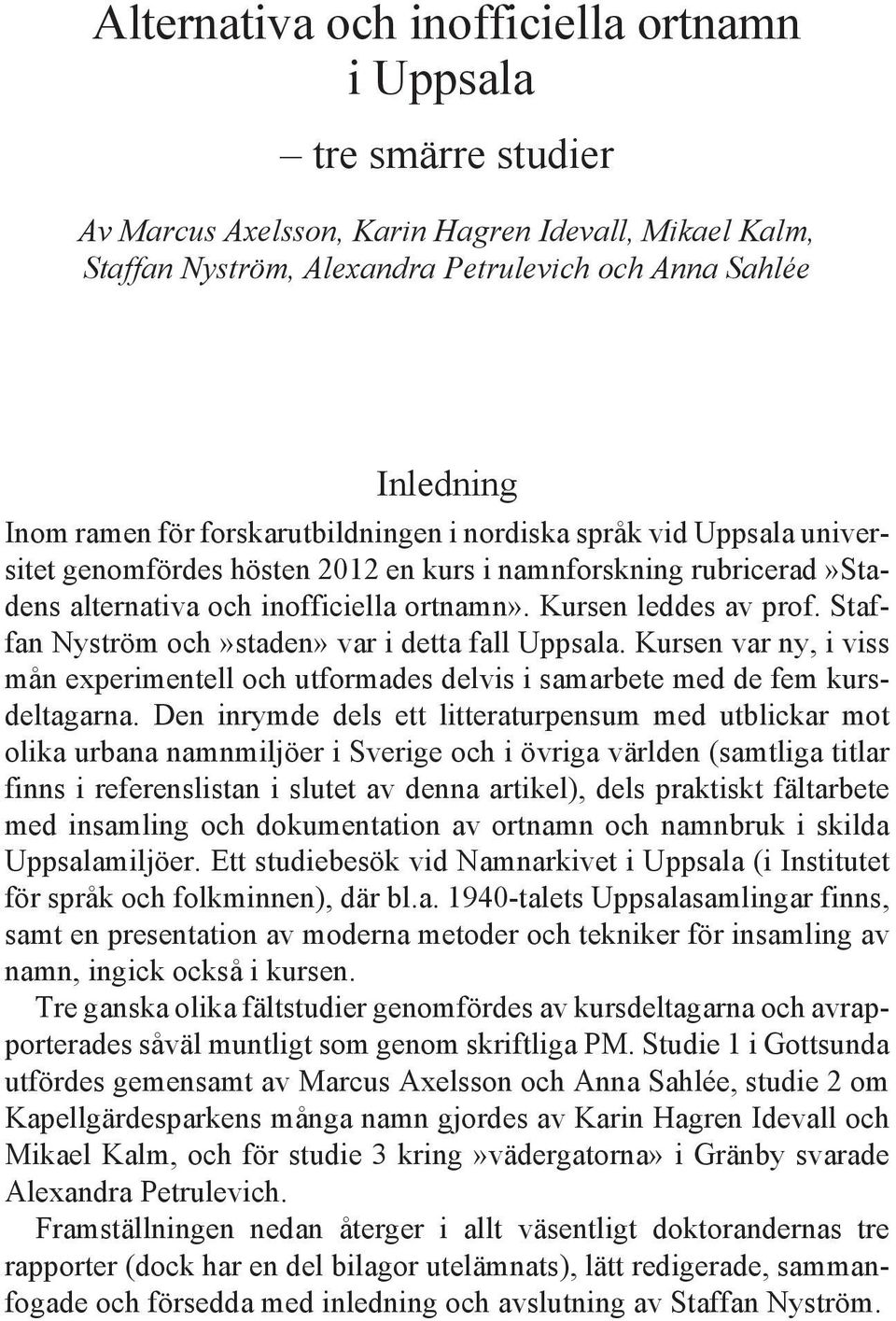 inofficiella ortnamn». Kursen leddes av prof. Staffan Nyström och»staden» var i detta fall Uppsala. Kursen var ny, i viss mån experimentell och utformades delvis i samarbete med de fem kursdeltagarna.