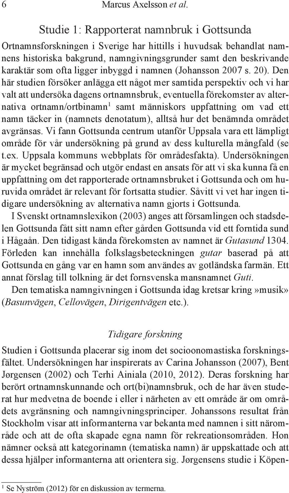 ligger inbyggd i namnen (Johansson 2007 s. 20).