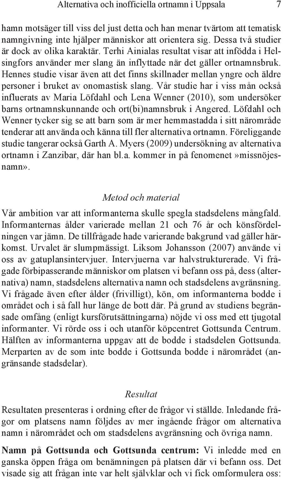 Hennes studie visar även att det finns skillnader mellan yngre och äldre personer i bruket av onomastisk slang.