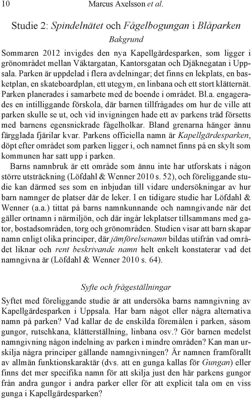 Parken är uppdelad i flera avdelningar; det finns en lekplats, en basketplan, en skateboardplan, ett utegym, en linbana och ett stort klätternät. Parken planerades i samarbete med de boende i området.