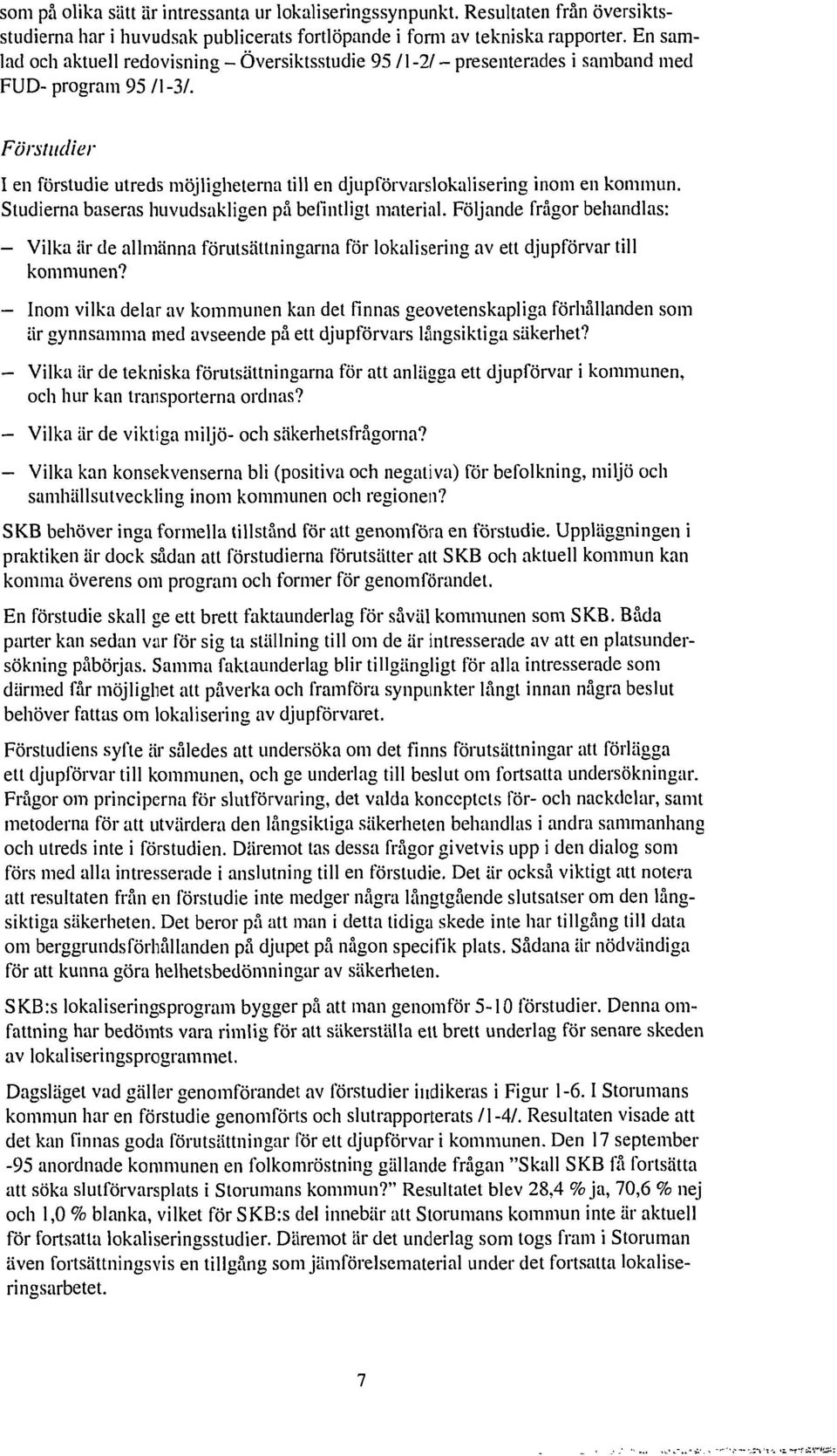 Förstudier I en förstudie utreds möjligheterna till en djupförvarslokalisering inom en kommun. Studierna baseras huvudsakligen på befintligt material.