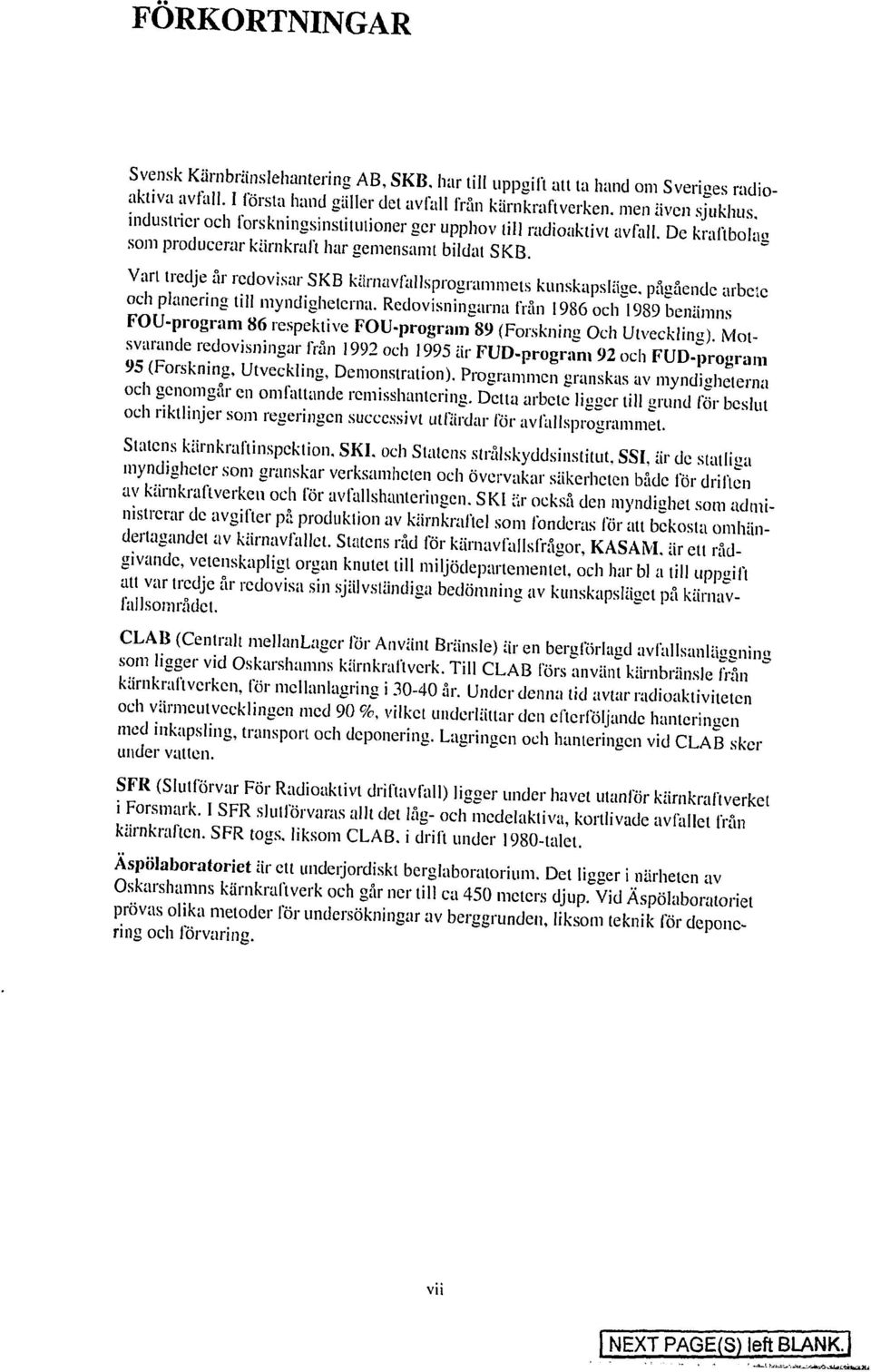 avfall. De kraftbolag som producerar kärnkraft har gemensamt bildat SKB. Vart tredje år redovisar SKB kärnavfallsprogrammets kunskapslän, påsående arbe'e och planering ull myndigheterna.