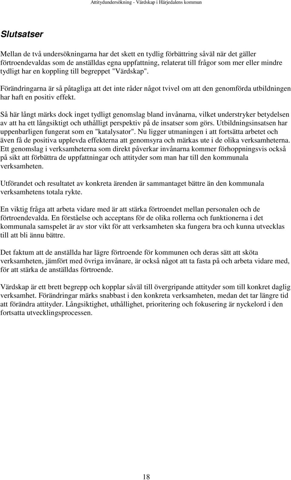Så här långt märks dock inget tydligt genomslag bland invånarna, vilket understryker betydelsen av att ha ett långsiktigt och uthålligt perspektiv på de insatser som görs.
