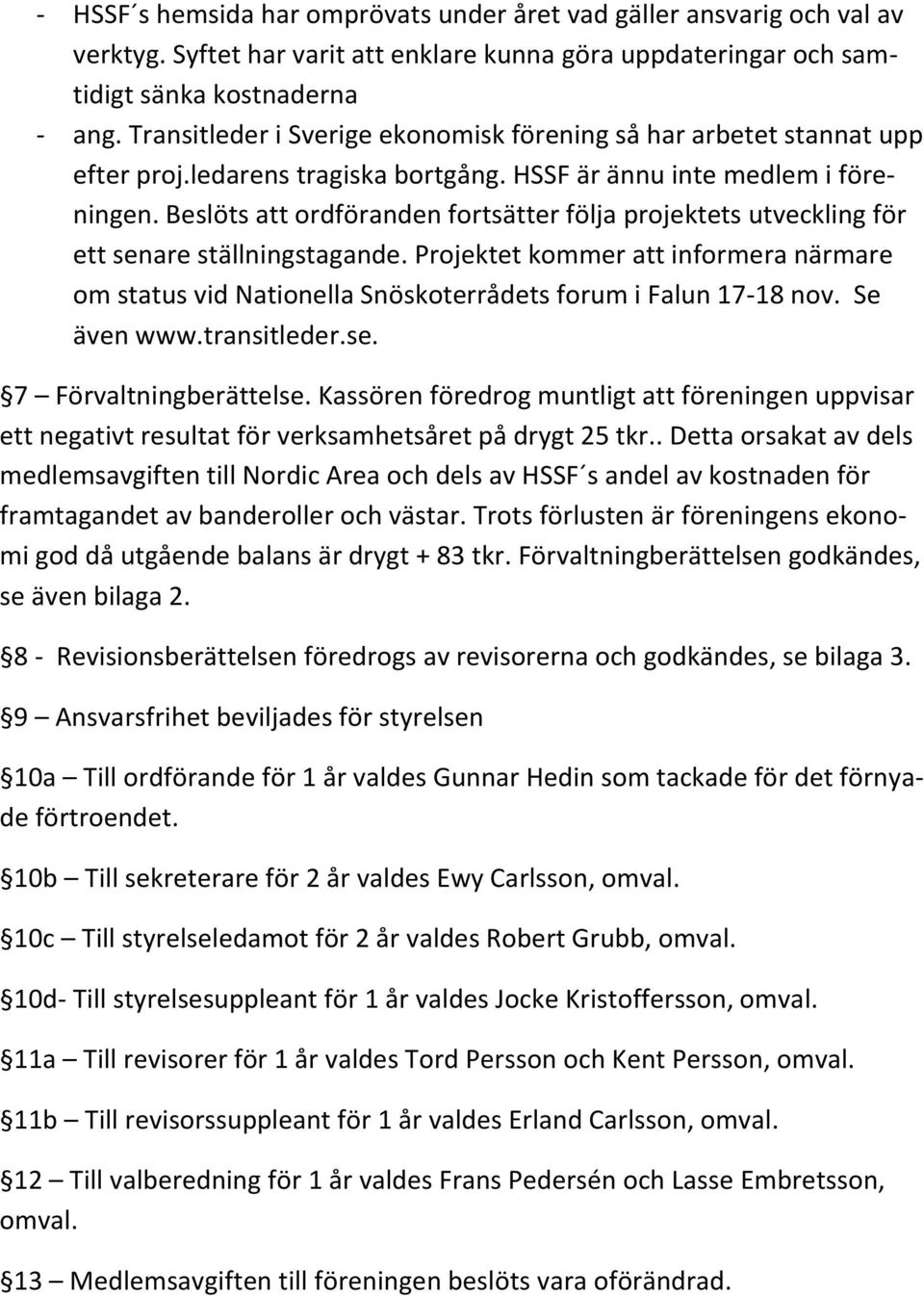 Beslöts att ordföranden fortsätter följa projektets utveckling för ett senare ställningstagande.