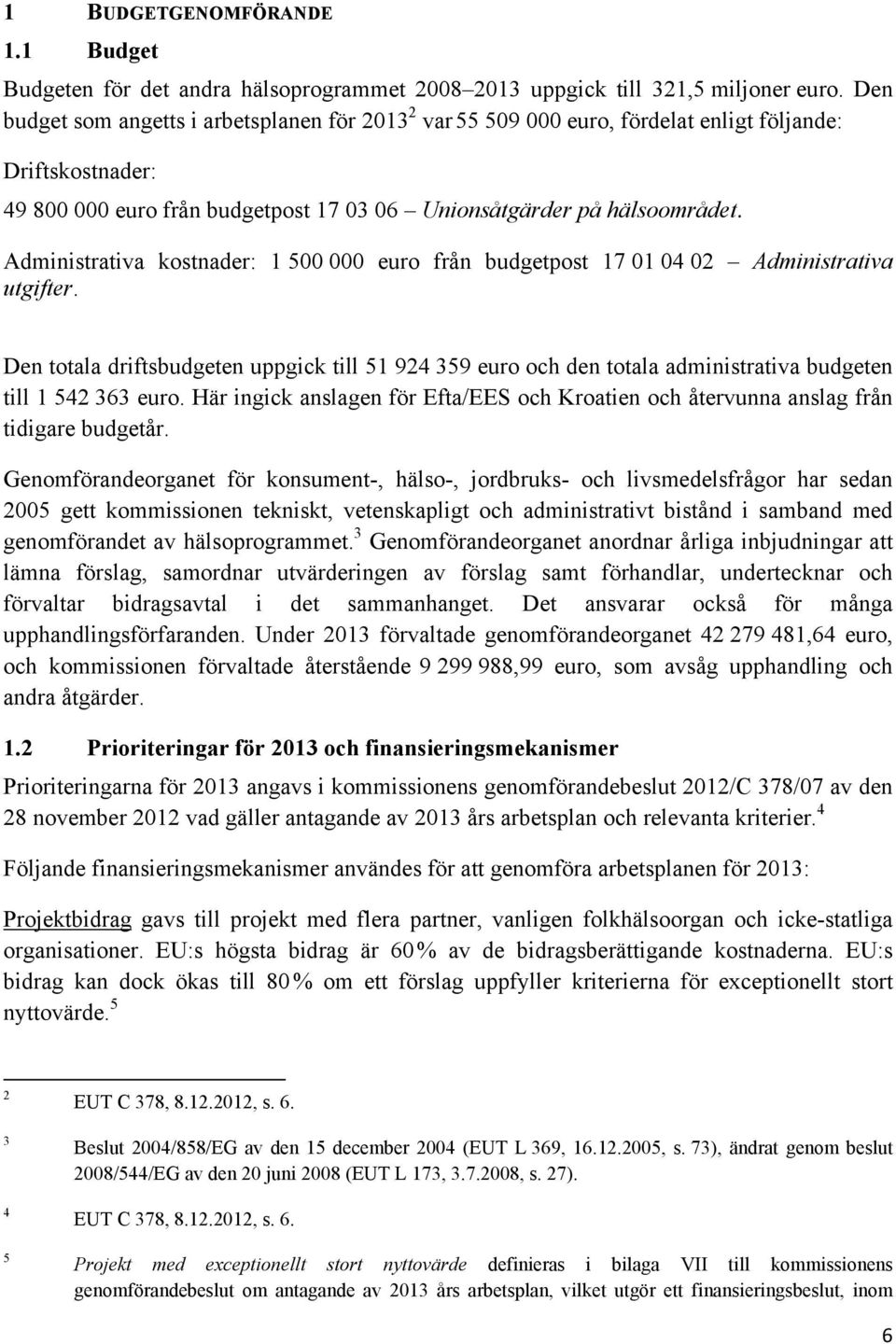 Administrativa kostnader: 1 500 000 euro från budgetpost 17 01 04 02 Administrativa utgifter.