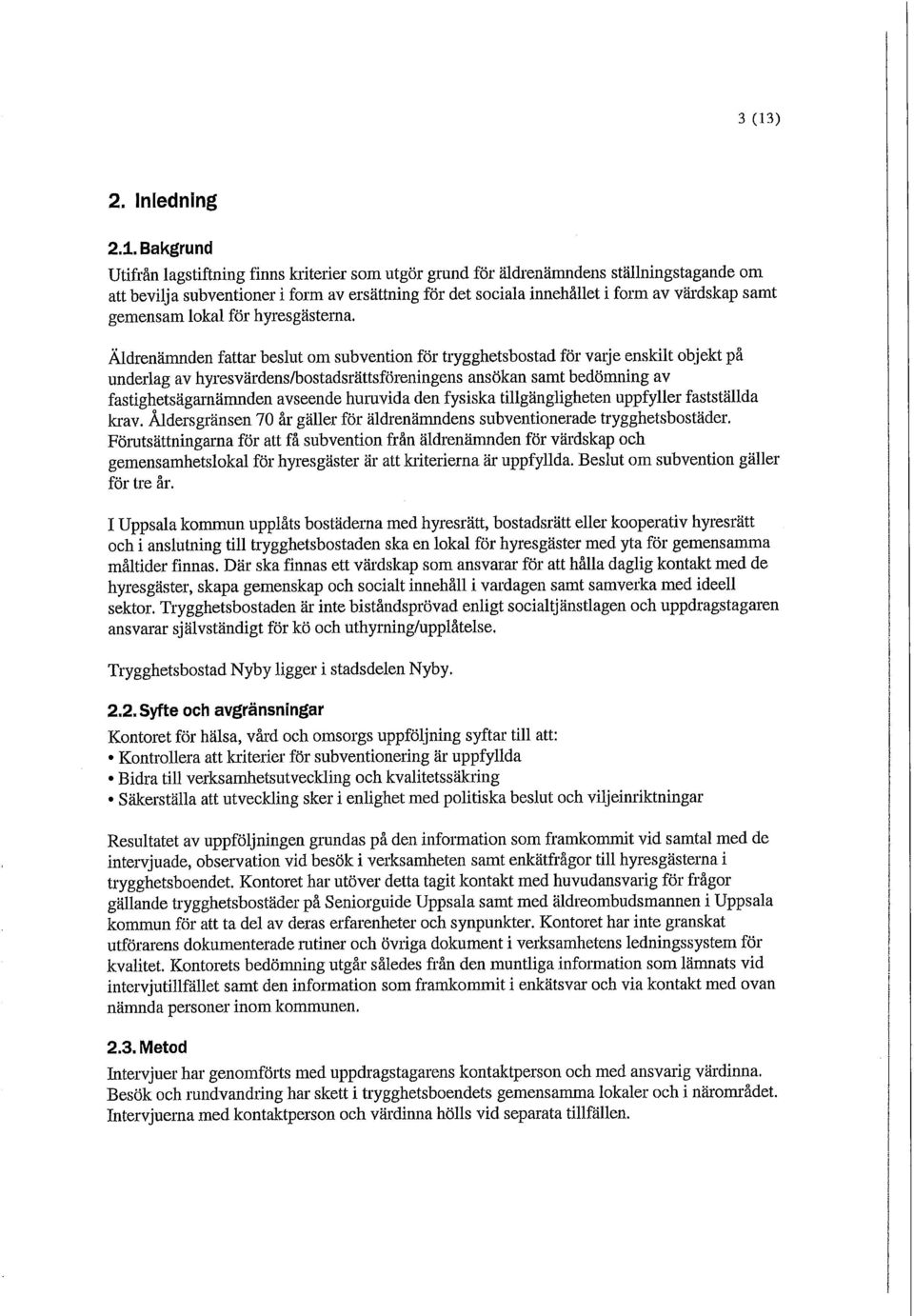 Äldrenämnden fattar beslut om subvention för trygghetsbostad för varje enskilt objekt på underlag av hyresvärdens/bostadsrättsföreningens ansökan samt bedömning av fastighetsägarnämnden avseende