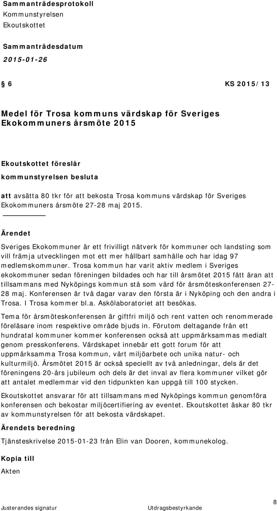 Sveriges Ekokommuner är ett frivilligt nätverk för kommuner och landsting som vill främja utvecklingen mot ett mer hållbart samhälle och har idag 97 medlemskommuner.