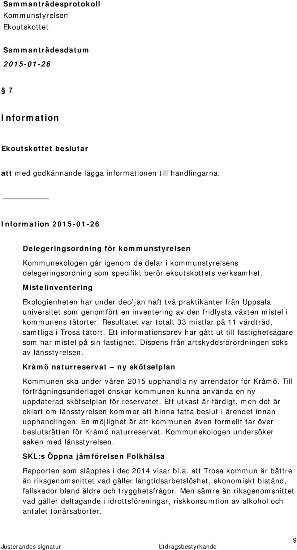 Mistelinventering Ekologienheten har under dec/jan haft två praktikanter från Uppsala universitet som genomfört en inventering av den fridlysta växten mistel i kommunens tätorter.