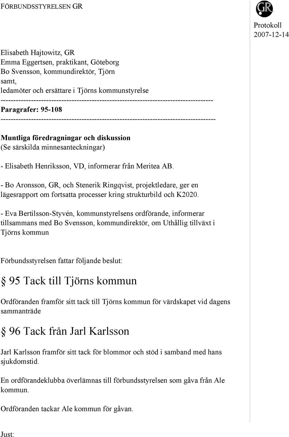 föredragningar och diskussion (Se särskilda minnesanteckningar) - Elisabeth Henriksson, VD, informerar från Meritea AB.