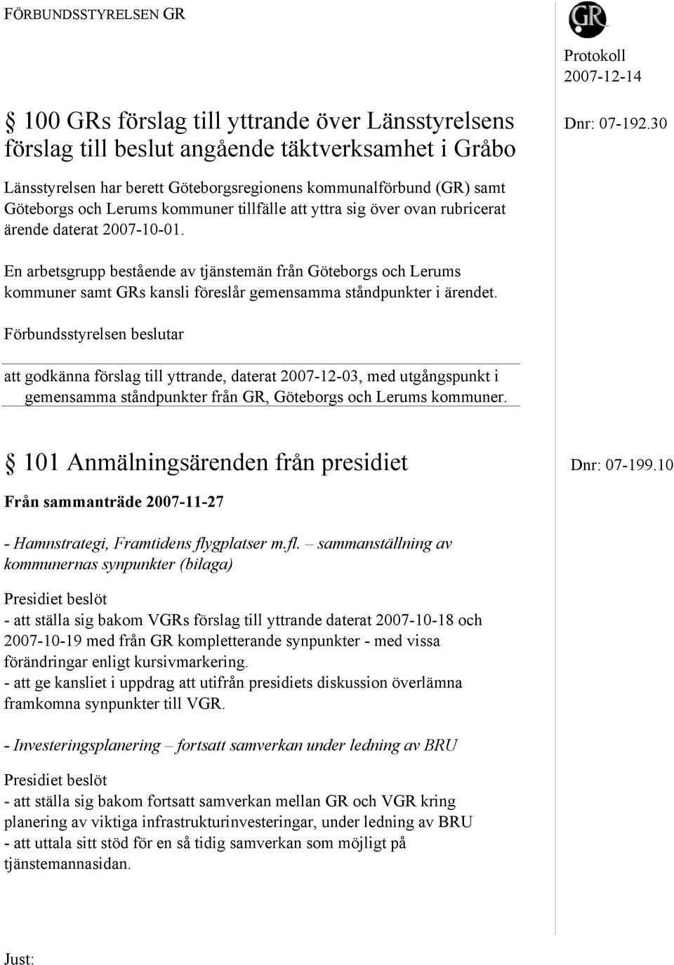 ärende daterat 2007-10-01. En arbetsgrupp bestående av tjänstemän från Göteborgs och Lerums kommuner samt GRs kansli föreslår gemensamma ståndpunkter i ärendet.