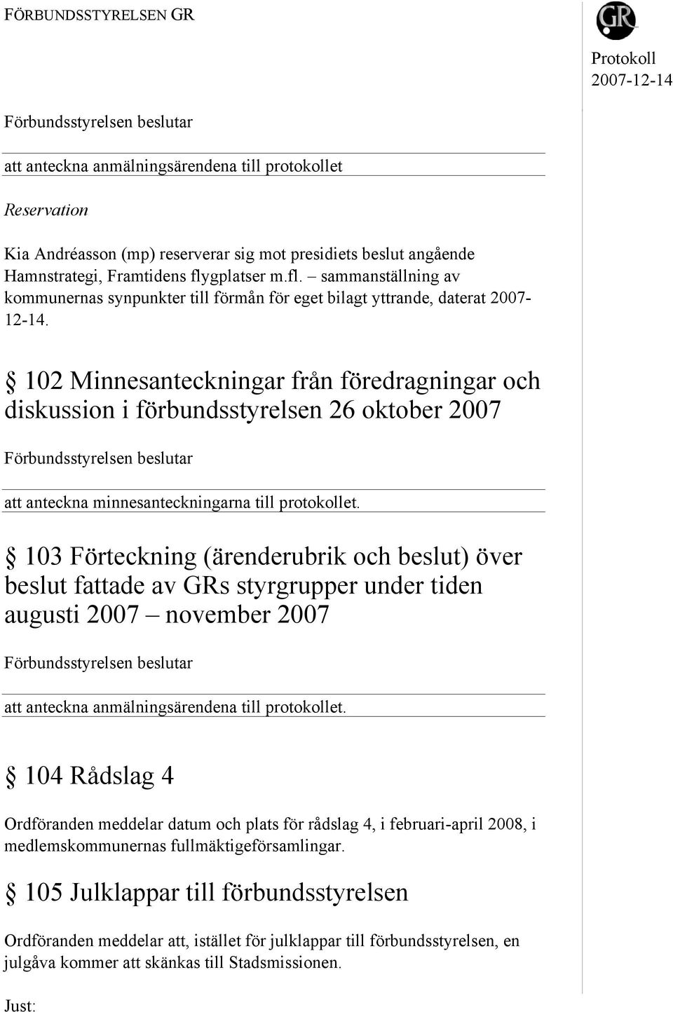 102 Minnesanteckningar från föredragningar och diskussion i förbundsstyrelsen 26 oktober 2007 att anteckna minnesanteckningarna till protokollet.