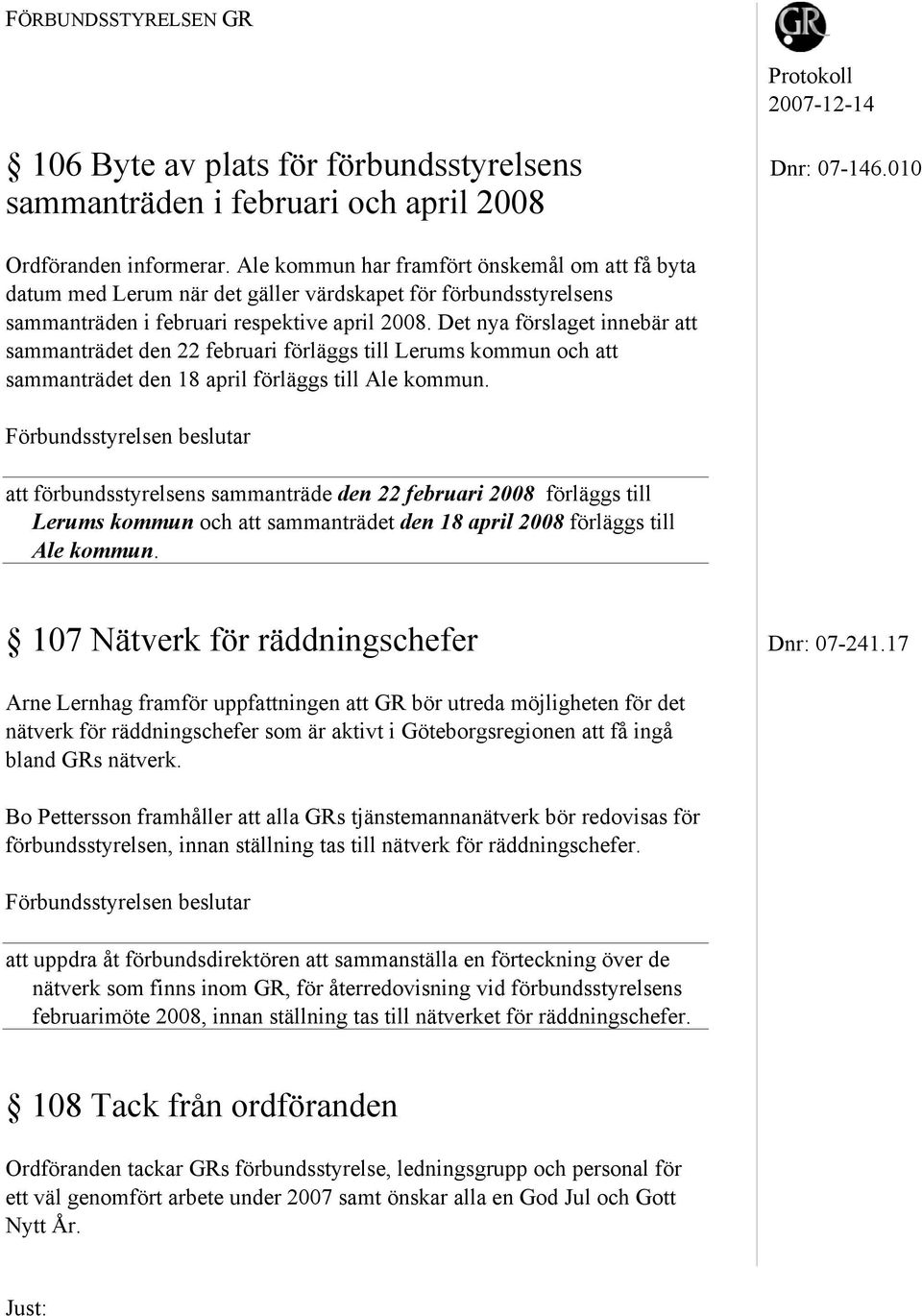 Det nya förslaget innebär att sammanträdet den 22 februari förläggs till Lerums kommun och att sammanträdet den 18 april förläggs till Ale kommun.