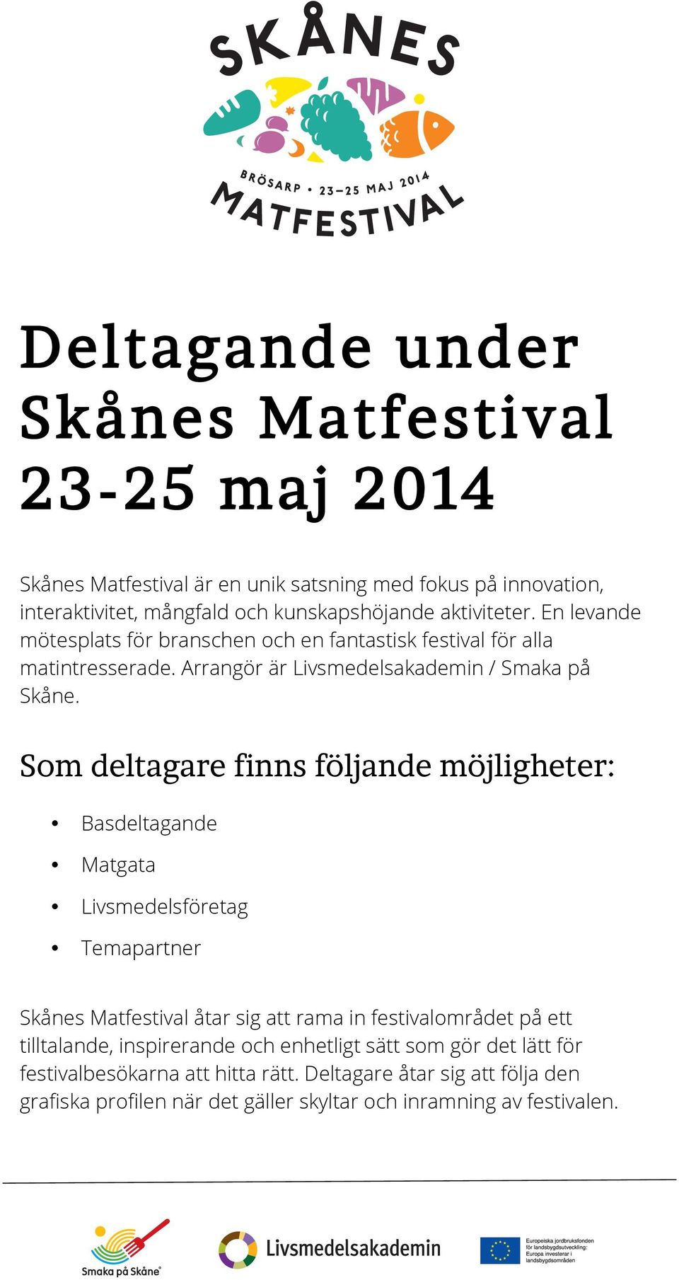 Som deltagare finns följande möjligheter: Basdeltagande Matgata Livsmedelsföretag Temapartner Skånes Matfestival åtar sig att rama in festivalområdet på ett