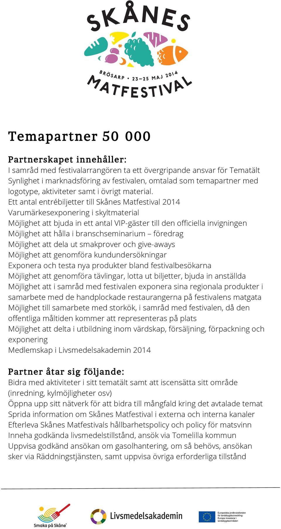 Ett antal entrébiljetter till Skånes Matfestival 2014 Varumärkes i skyltmaterial Möjlighet att bjuda in ett antal VIP-gäster till den officiella invigningen Möjlighet att hålla i branschseminarium
