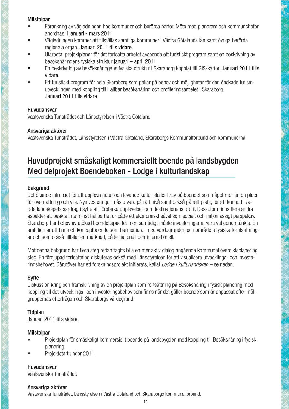 Utarbeta projektplaner för det fortsatta arbetet avseende ett turistiskt program samt en beskrivning av besöksnäringens fysiska struktur januari april 2011 En beskrivning av besöksnäringens fysiska