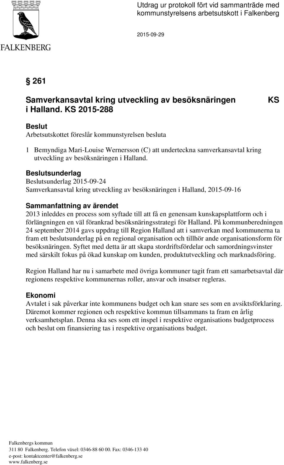 Beslutsunderlag Beslutsunderlag 2015-09-24 Samverkansavtal kring utveckling av besöksnäringen i Halland, 2015-09-16 Sammanfattning av ärendet 2013 inleddes en process som syftade till att få en