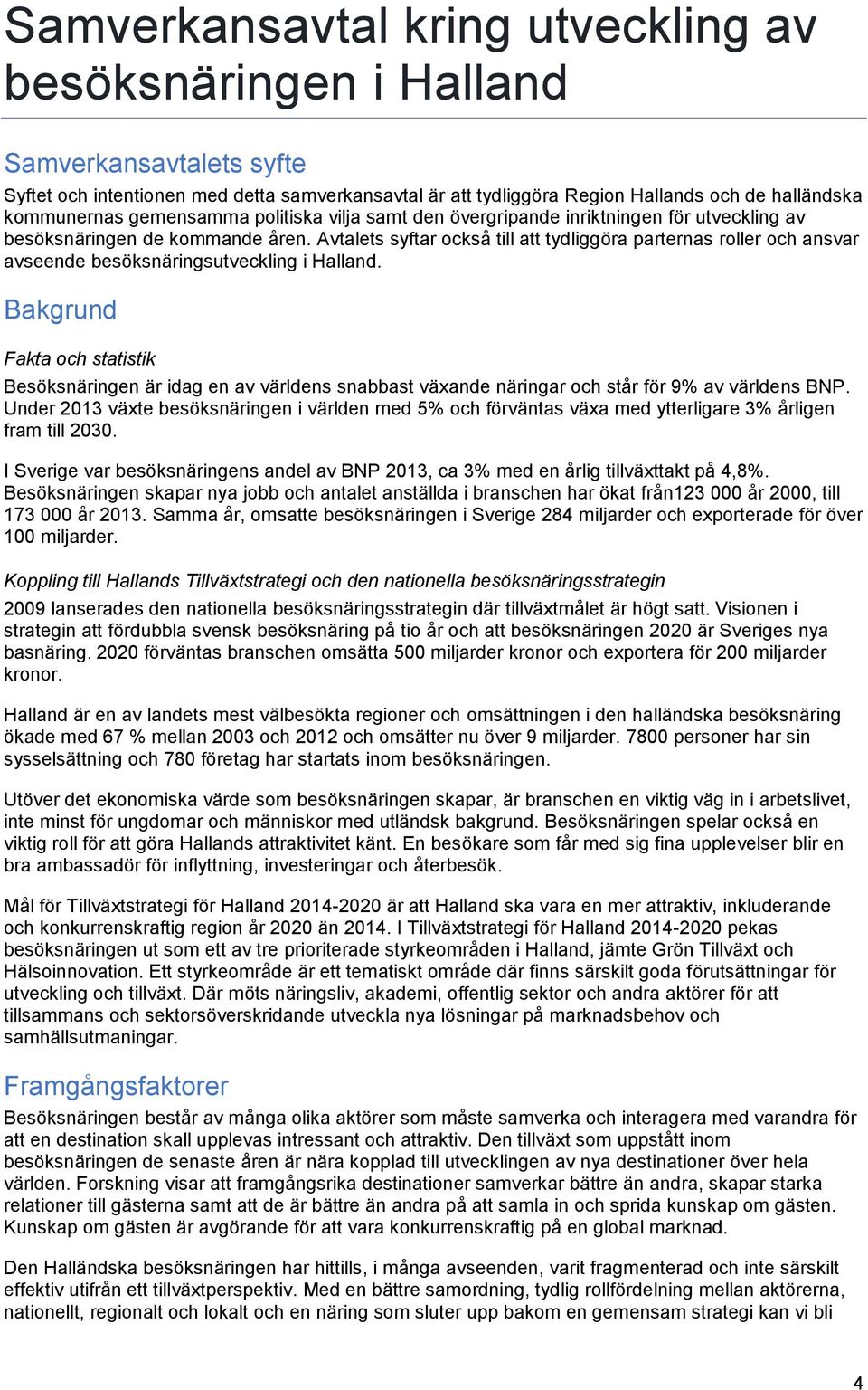 Avtalets syftar också till att tydliggöra parternas roller och ansvar avseende besöksnäringsutveckling i Halland.