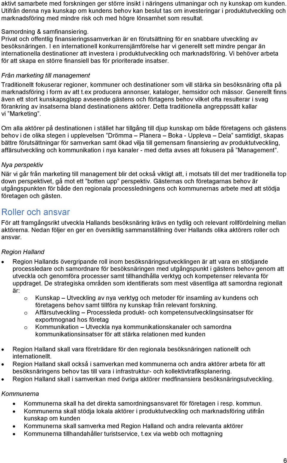 Privat och offentlig finansieringssamverkan är en förutsättning för en snabbare utveckling av besöksnäringen.