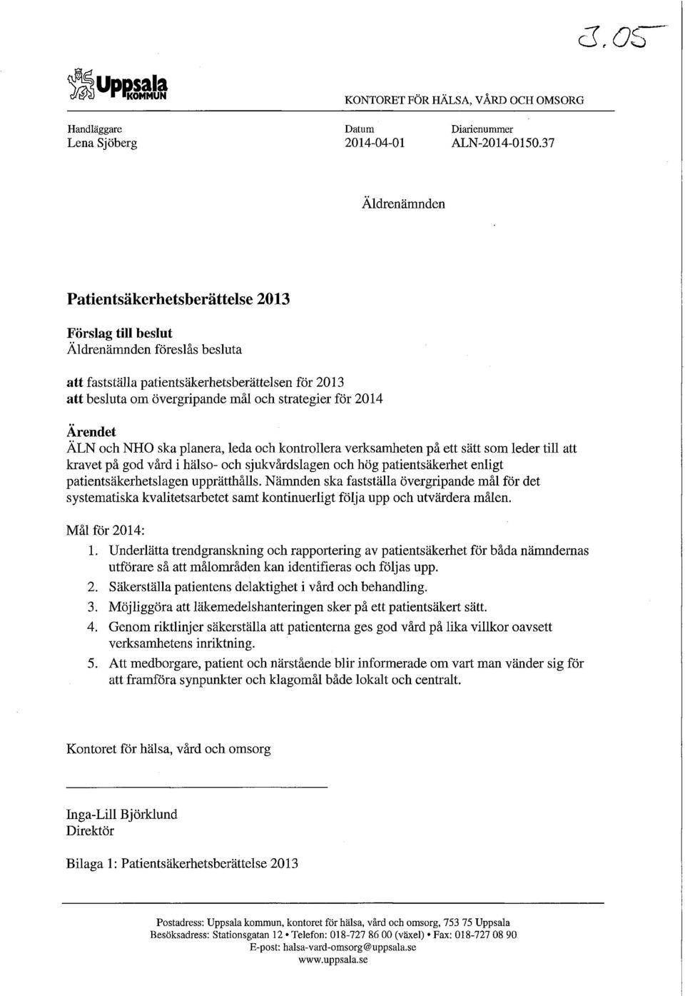 för 2014 Ärendet ÄLN och NHO ska planera, leda och kontrollera verksamheten på ett sätt som leder till att kravet på god vård i hälso- och sjukvårdslagen och hög patientsäkerhet enligt