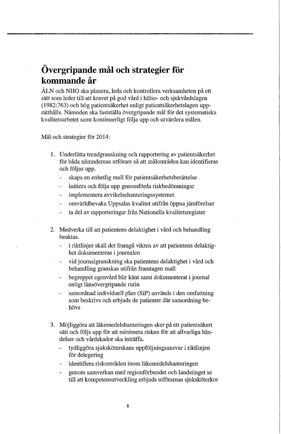 Mål och strategier för 2014: 1. Underlätta trendgranskning och rapportering av patientsäkerhet för båda nämndernas utförare så att målområden kan identifieras och följas upp.