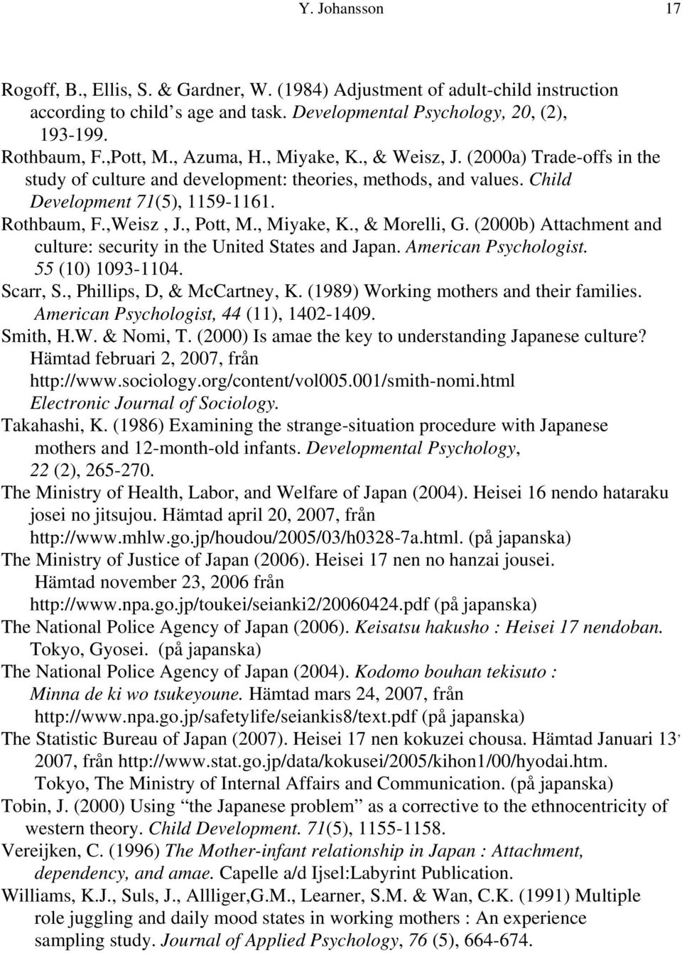 , Miyake, K., & Morelli, G. (2000b) Attachment and culture: security in the United States and Japan. American Psychologist. 55 (10) 1093-1104. Scarr, S., Phillips, D, & McCartney, K.