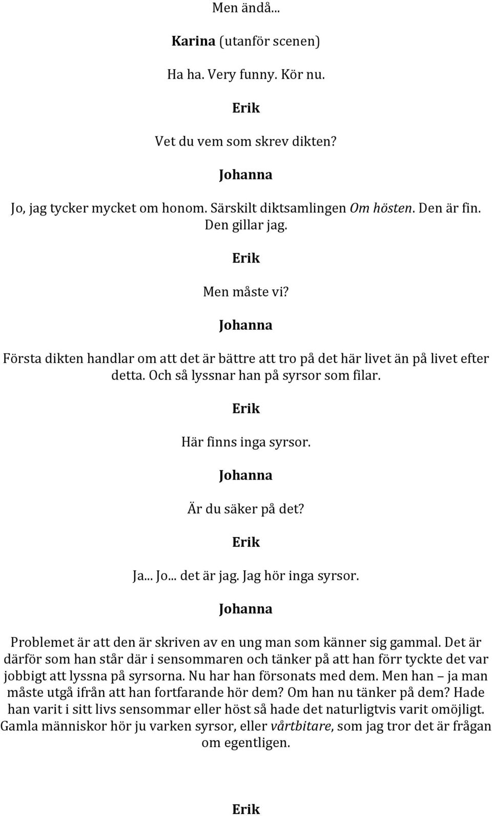 Jag hör inga syrsor. Problemet är att den är skriven av en ung man som känner sig gammal.