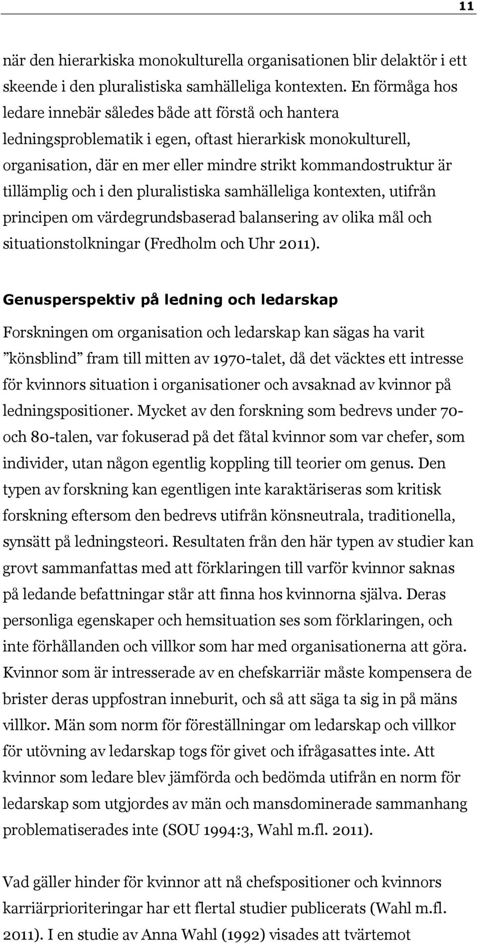 tillämplig och i den pluralistiska samhälleliga kontexten, utifrån principen om värdegrundsbaserad balansering av olika mål och situationstolkningar (Fredholm och Uhr 2011).