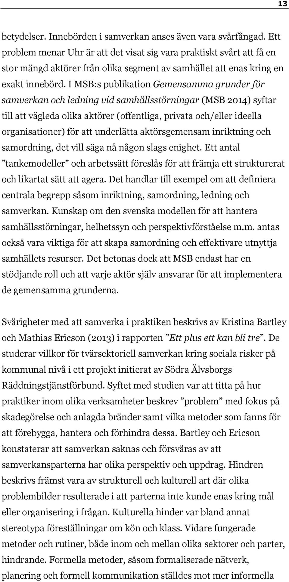 I MSB:s publikation Gemensamma grunder för samverkan och ledning vid samhällsstörningar (MSB 2014) syftar till att vägleda olika aktörer (offentliga, privata och/eller ideella organisationer) för att