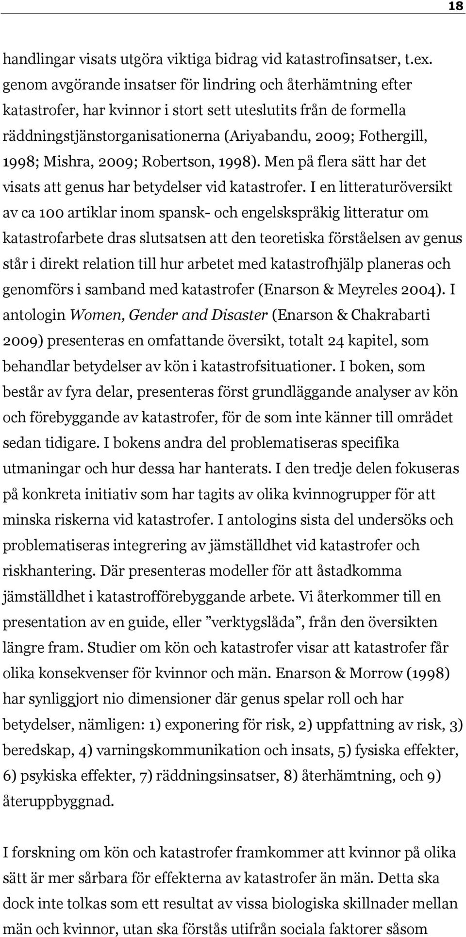 Mishra, 2009; Robertson, 1998). Men på flera sätt har det visats att genus har betydelser vid katastrofer.