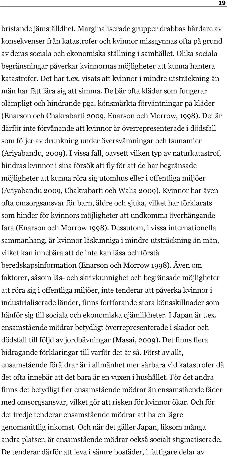 De bär ofta kläder som fungerar olämpligt och hindrande pga. könsmärkta förväntningar på kläder (Enarson och Chakrabarti 2009, Enarson och Morrow, 1998).