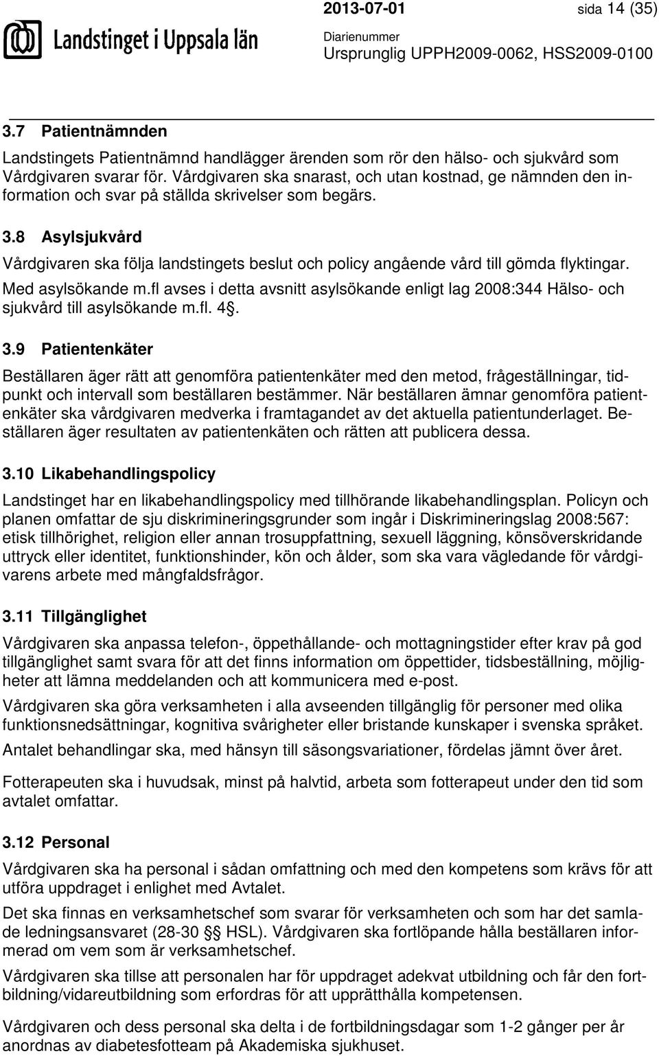 8 Asylsjukvård Vårdgivaren ska följa landstingets beslut och policy angående vård till gömda flyktingar. Med asylsökande m.