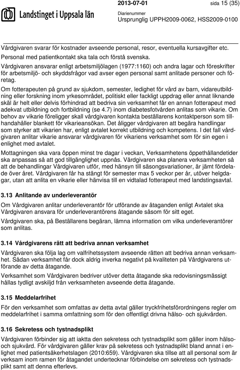 Om fotterapeuten på grund av sjukdom, semester, ledighet för vård av barn, vidareutbildning eller forskning inom yrkesområdet, politiskt eller fackligt uppdrag eller annat liknande skäl är helt eller