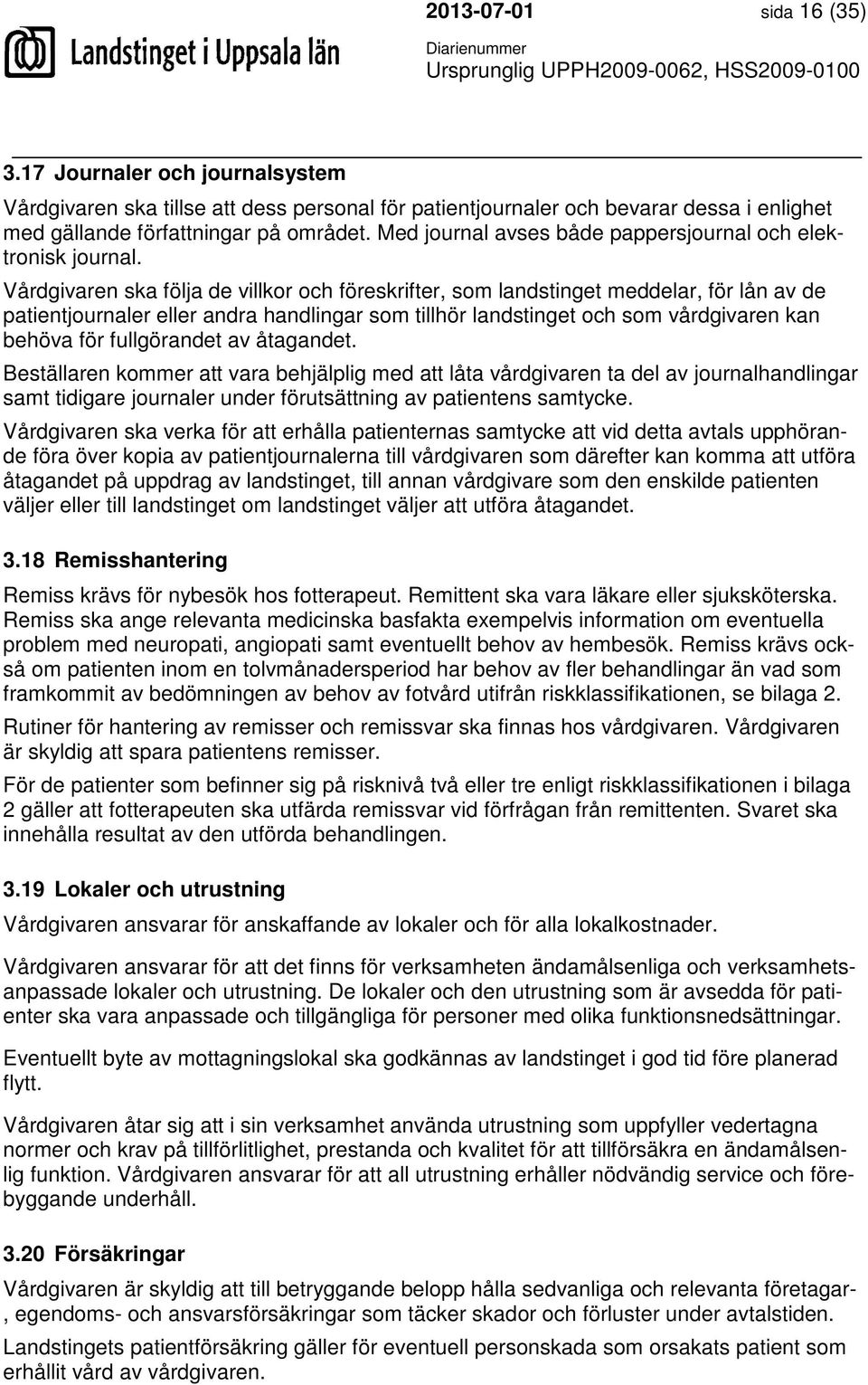 Vårdgivaren ska följa de villkor och föreskrifter, som landstinget meddelar, för lån av de patientjournaler eller andra handlingar som tillhör landstinget och som vårdgivaren kan behöva för