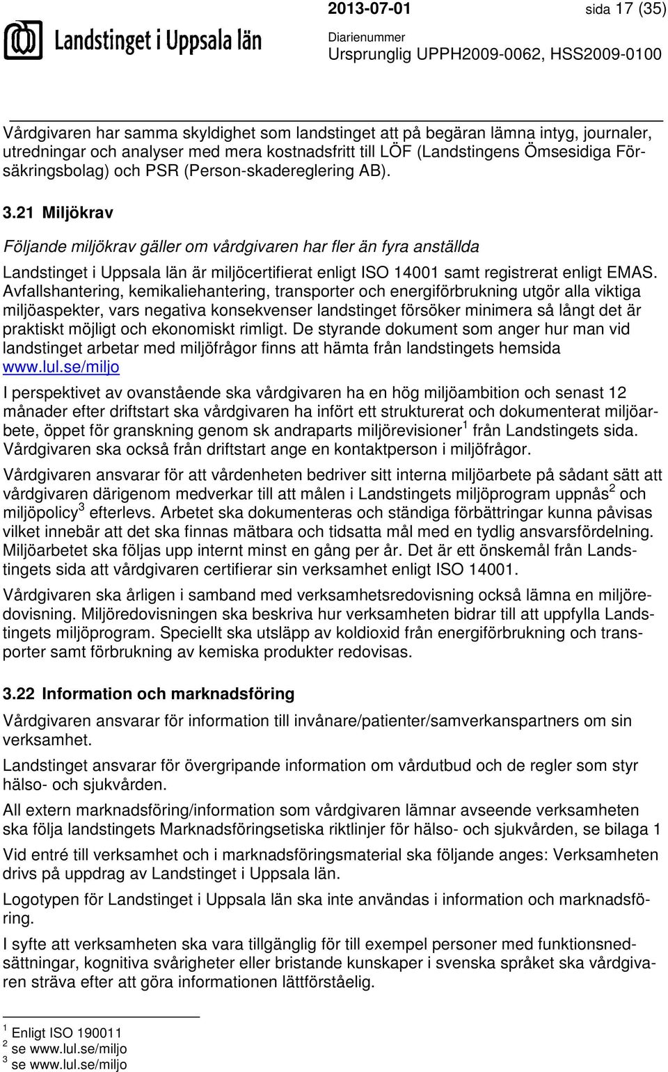 21 Miljökrav Följande miljökrav gäller om vårdgivaren har fler än fyra anställda Landstinget i Uppsala län är miljöcertifierat enligt ISO 14001 samt registrerat enligt EMAS.