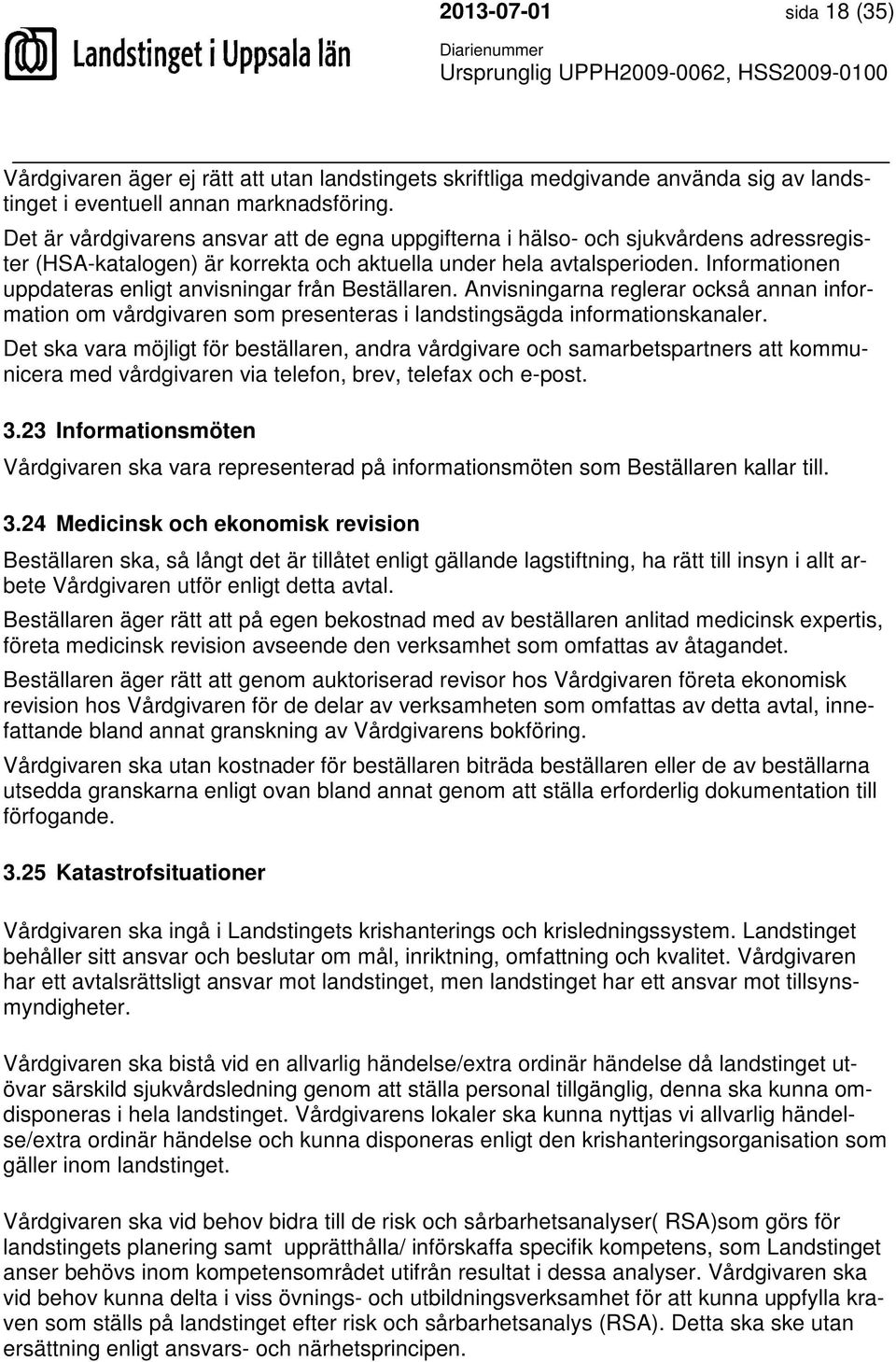 Informationen uppdateras enligt anvisningar från Beställaren. Anvisningarna reglerar också annan information om vårdgivaren som presenteras i landstingsägda informationskanaler.