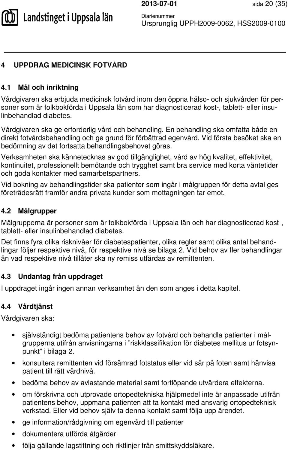 insulinbehandlad diabetes. Vårdgivaren ska ge erforderlig vård och behandling. En behandling ska omfatta både en direkt fotvårdsbehandling och ge grund för förbättrad egenvård.