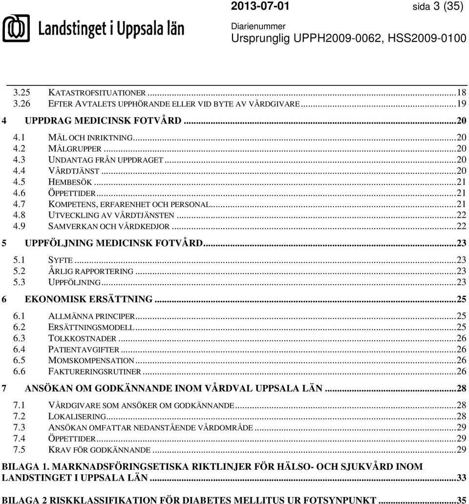 ..22 5 UPPFÖLJNING MEDICINSK FOTVÅRD...23 5.1 SYFTE...23 5.2 ÅRLIG RAPPORTERING...23 5.3 UPPFÖLJNING...23 6 EKONOMISK ERSÄTTNING...25 6.1 ALLMÄNNA PRINCIPER...25 6.2 ERSÄTTNINGSMODELL...25 6.3 TOLKKOSTNADER.